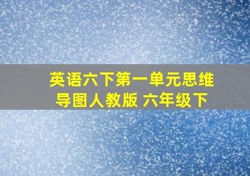 英语六下第一单元思维导图人教版 六年级下